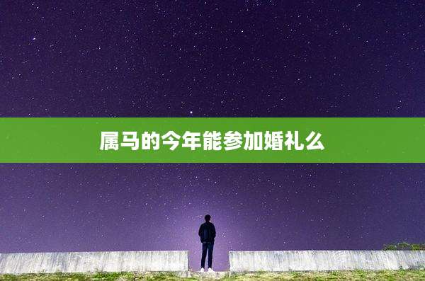 属马的今年能参加婚礼么