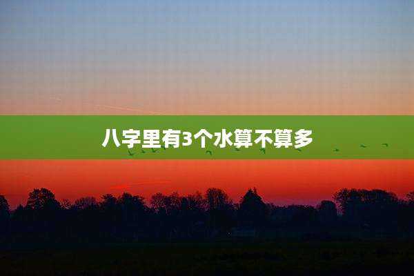 八字里有3个水算不算多