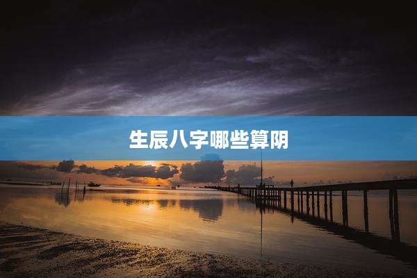 生辰八字哪些算阴
