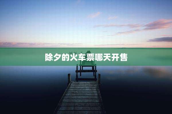 除夕的火车票哪天开售