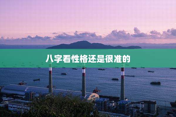 八字看性格还是很准的