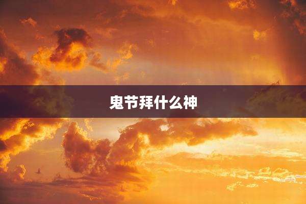 鬼节拜什么神