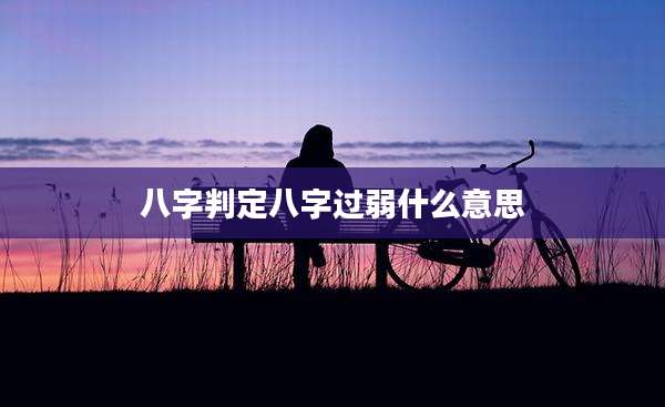 八字判定八字过弱什么意思
