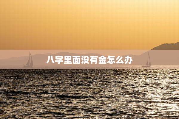 八字里面没有金怎么办