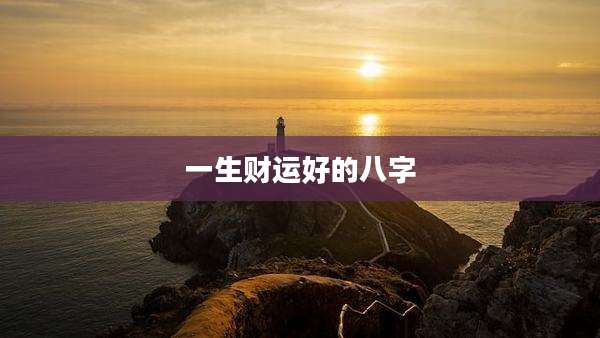 一生财运好的八字