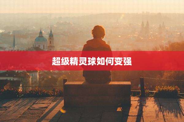 超级精灵球如何变强