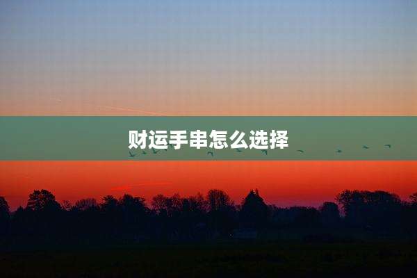 财运手串怎么选择