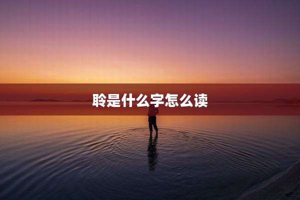 聆是什么字怎么读