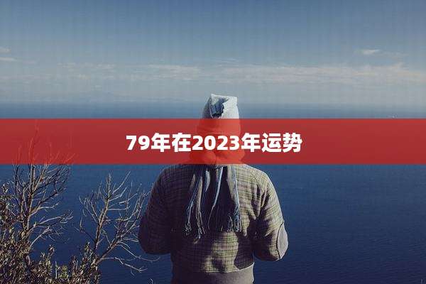79年在2023年运势