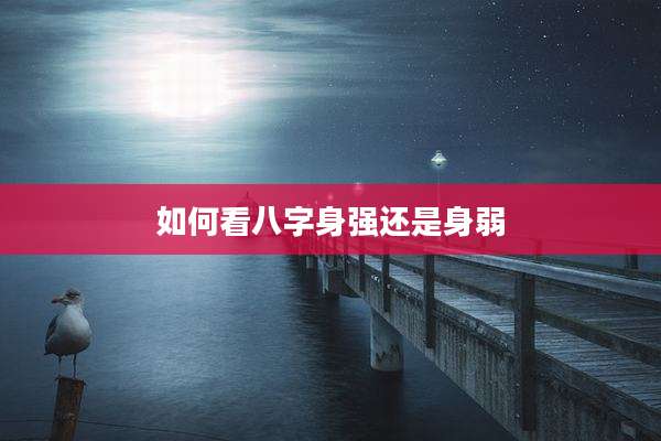 如何看八字身强还是身弱