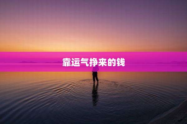 靠运气挣来的钱