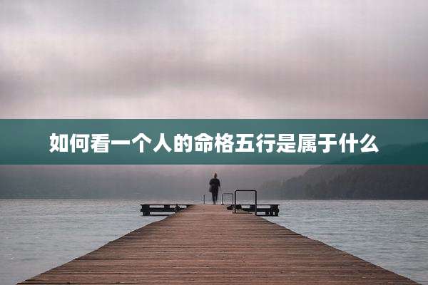 如何看一个人的命格五行是属于什么