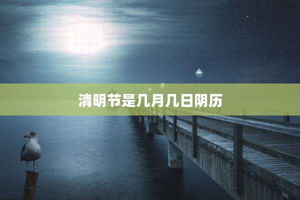 清明节是几月几日阴历