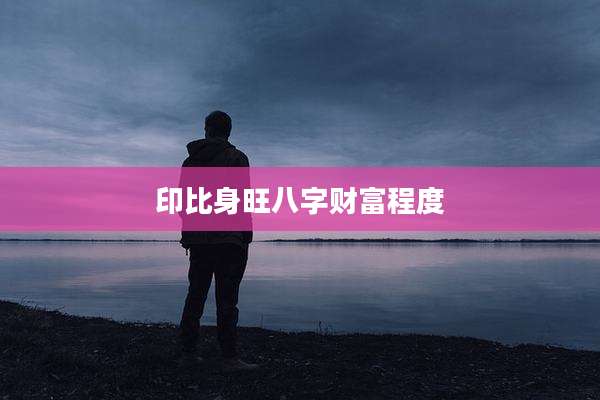 印比身旺八字财富程度
