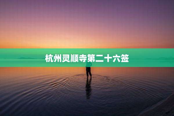 杭州灵顺寺第二十六签