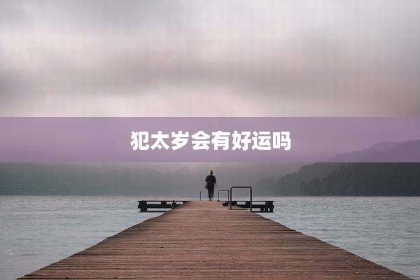 犯太岁会有好运吗