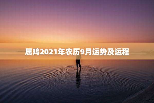 属鸡2021年农历9月运势及运程