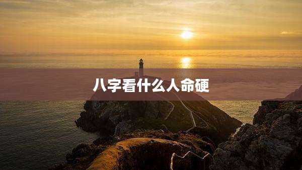 八字看什么人命硬