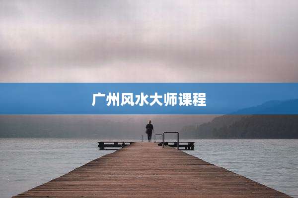 广州风水大师课程