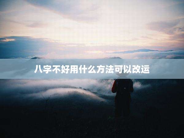 八字不好用什么方法可以改运