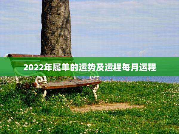 2022年属羊的运势及运程每月运程