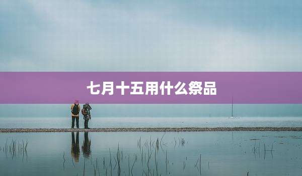 七月十五用什么祭品
