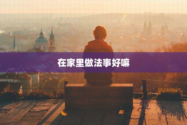 在家里做法事好嘛