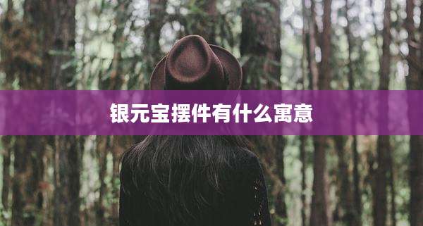 银元宝摆件有什么寓意
