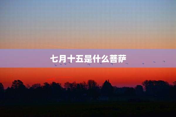 七月十五是什么菩萨