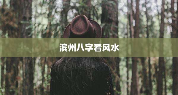 滨州八字看风水