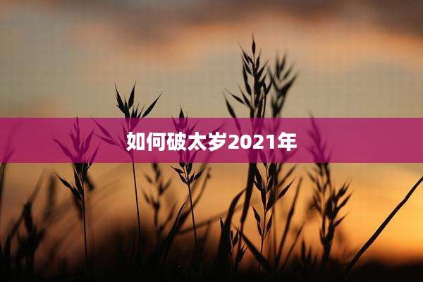 如何破太岁2021年