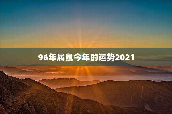 96年属鼠今年的运势2021