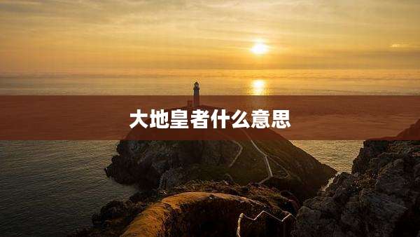 大地皇者什么意思