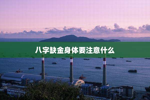 八字缺金身体要注意什么