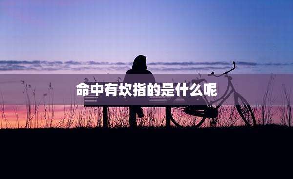 命中有坎指的是什么呢