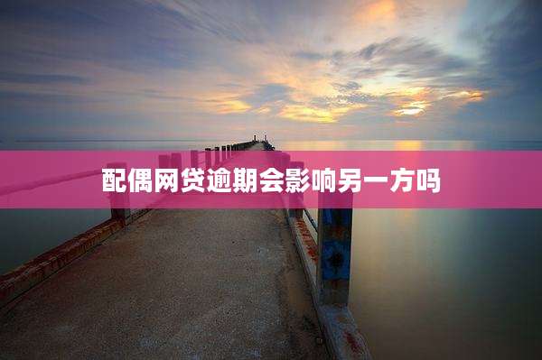 配偶网贷逾期会影响另一方吗