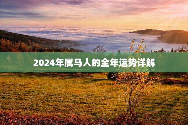 2024年属马人的全年运势详解