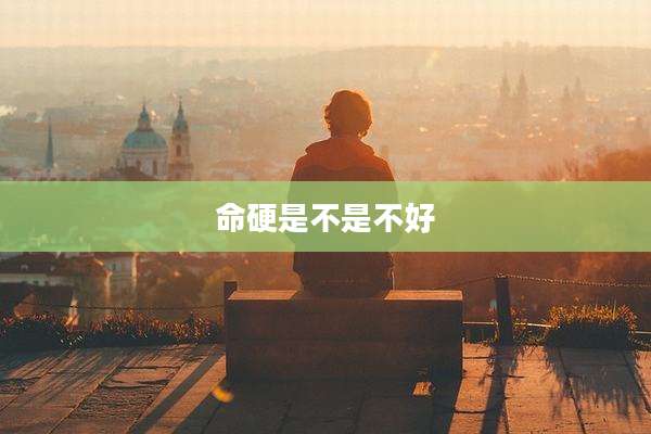 命硬是不是不好