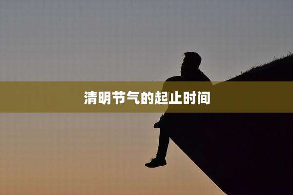清明节气的起止时间