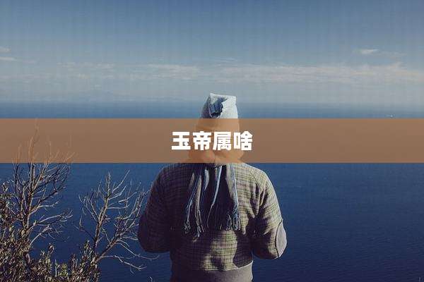 玉帝属啥