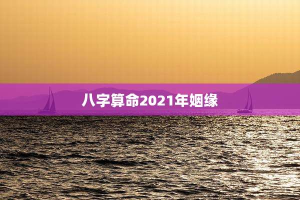 八字算命2021年姻缘