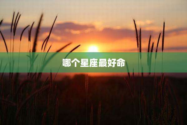 哪个星座最好命
