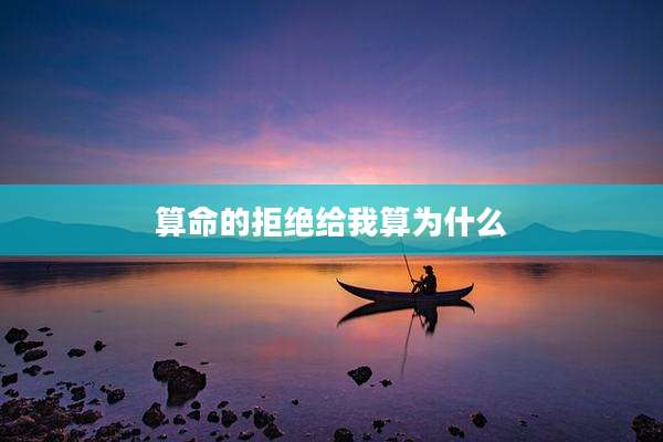 算命的拒绝给我算为什么