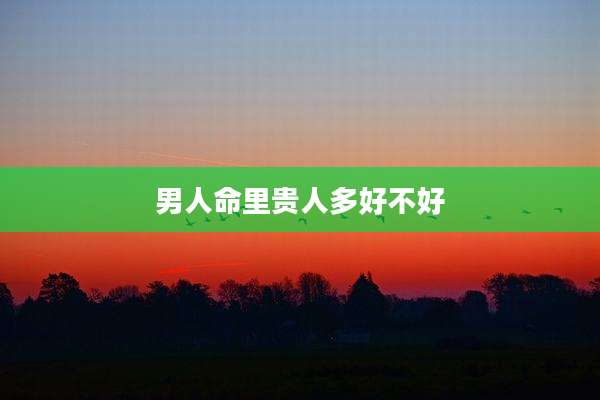 男人命里贵人多好不好