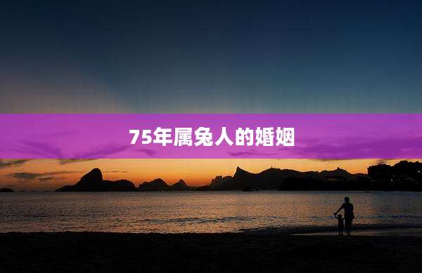 75年属兔人的婚姻