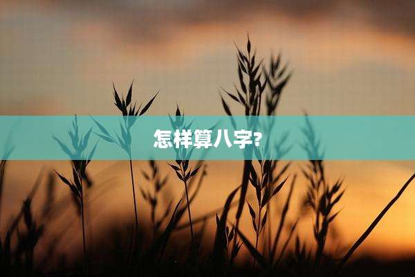 怎样算八字?