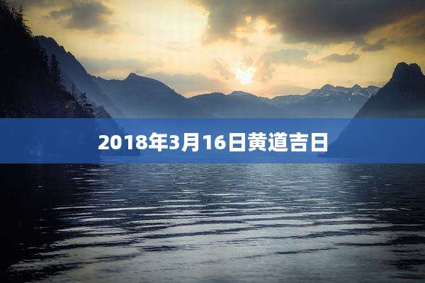 2018年3月16日黄道吉日