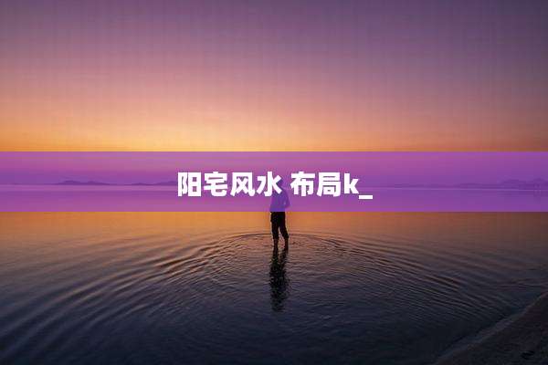 阳宅风水 布局k_