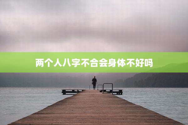 两个人八字不合会身体不好吗