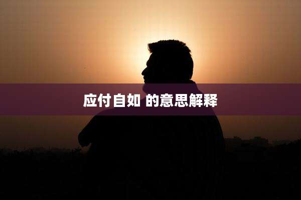 应付自如 的意思解释